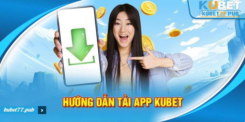 Chi tiết cách tải app Kubet77 nhanh chóng