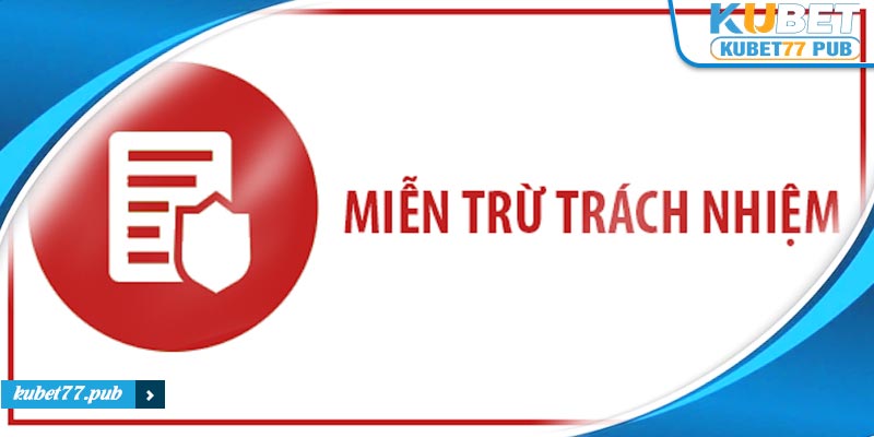 Chính sách miễn trừ trách nhiệm Kubet77 mới nhất 2024