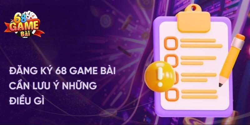 Đăng ký 68 Game Bài cần phải chú ý tới nhiều yếu tố