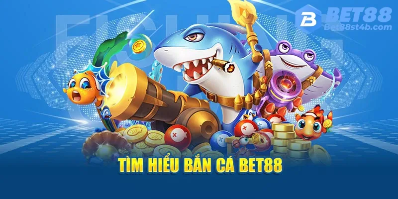 Đôi nét về sảnh bắn cá Bet88